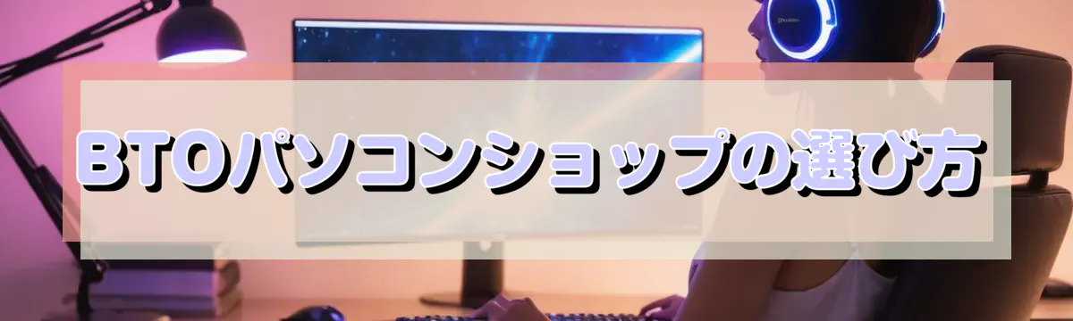 BTOパソコンショップの選び方