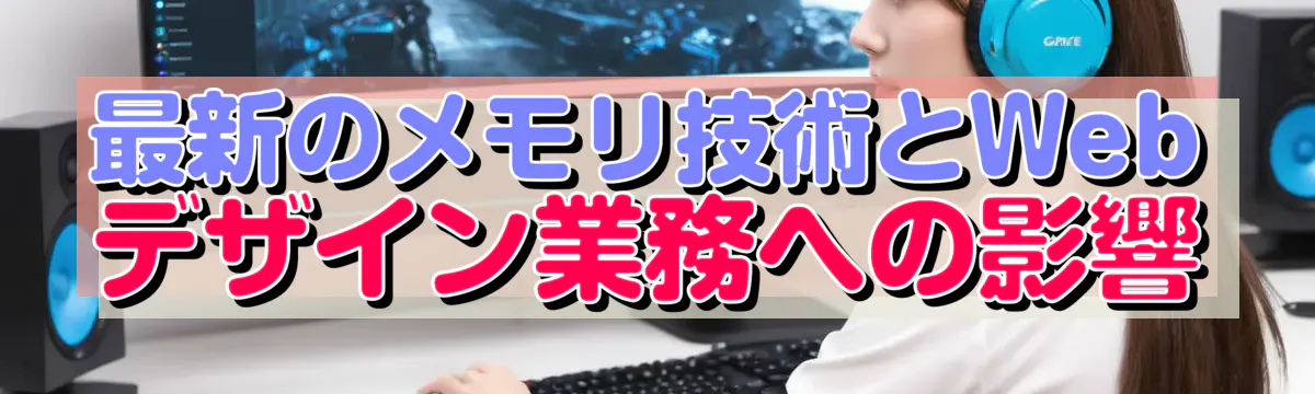 最新のメモリ技術とWebデザイン業務への影響