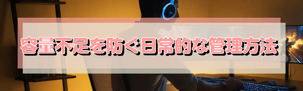 容量不足を防ぐ日常的な管理方法