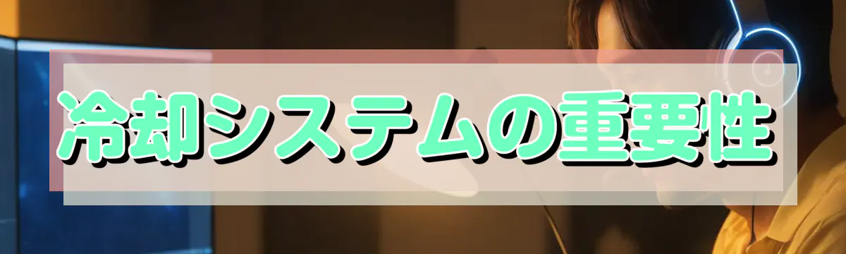 冷却システムの重要性