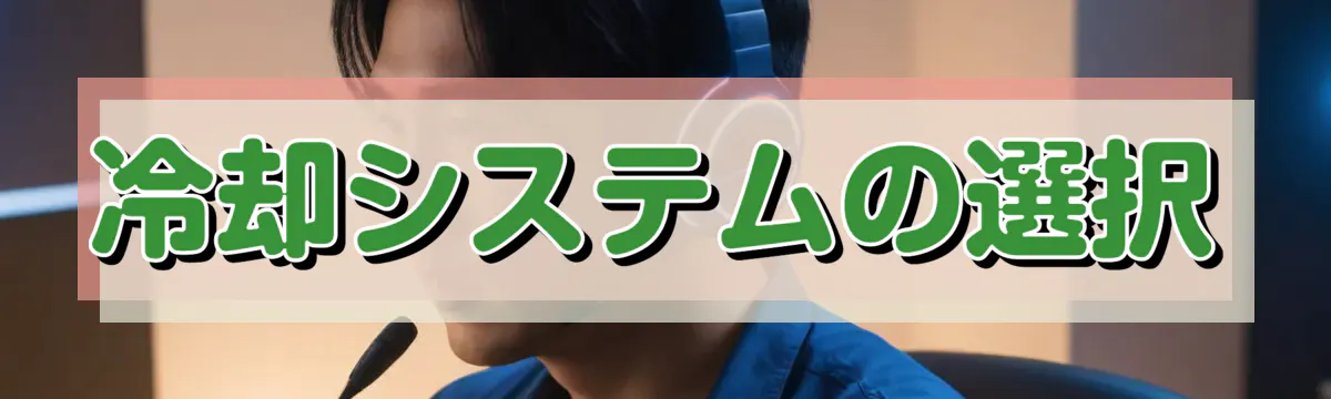 冷却システムの選択