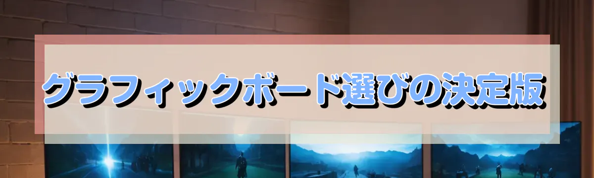 グラフィックボード選びの決定版