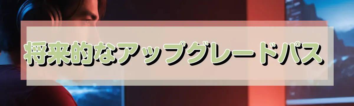 将来的なアップグレードパス
