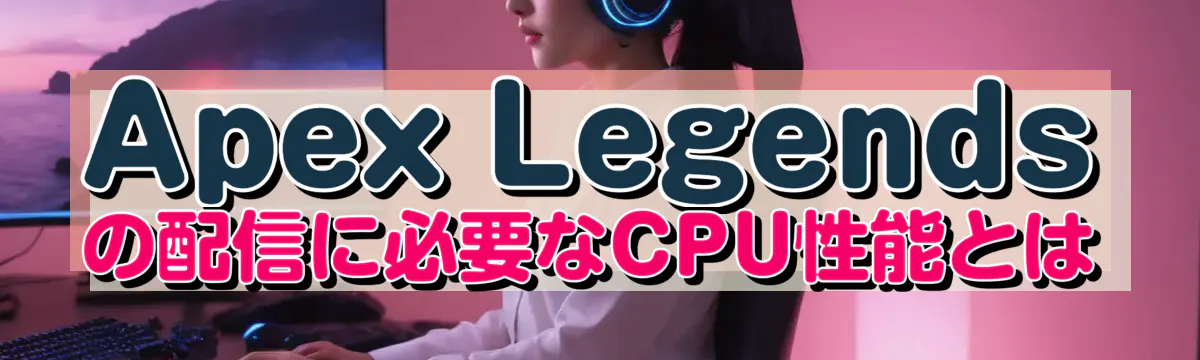 Apex Legendsの配信に必要なCPU性能とは