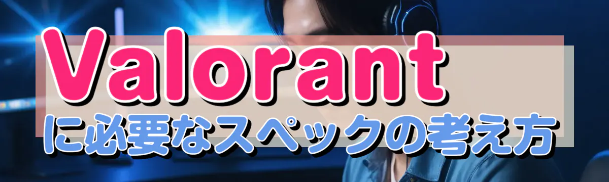 Valorantに必要なスペックの考え方