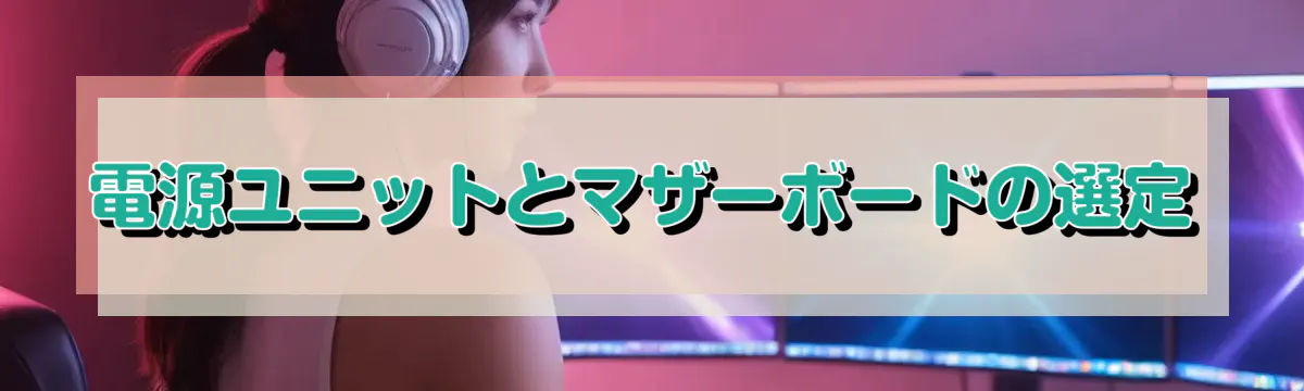 電源ユニットとマザーボードの選定
