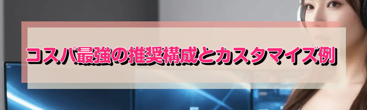 コスパ最強の推奨構成とカスタマイズ例