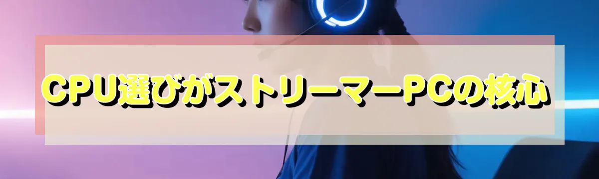 CPU選びがストリーマーPCの核心