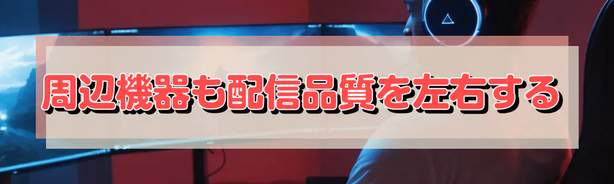 周辺機器も配信品質を左右する