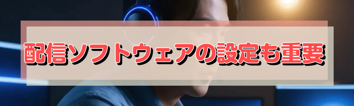 配信ソフトウェアの設定も重要