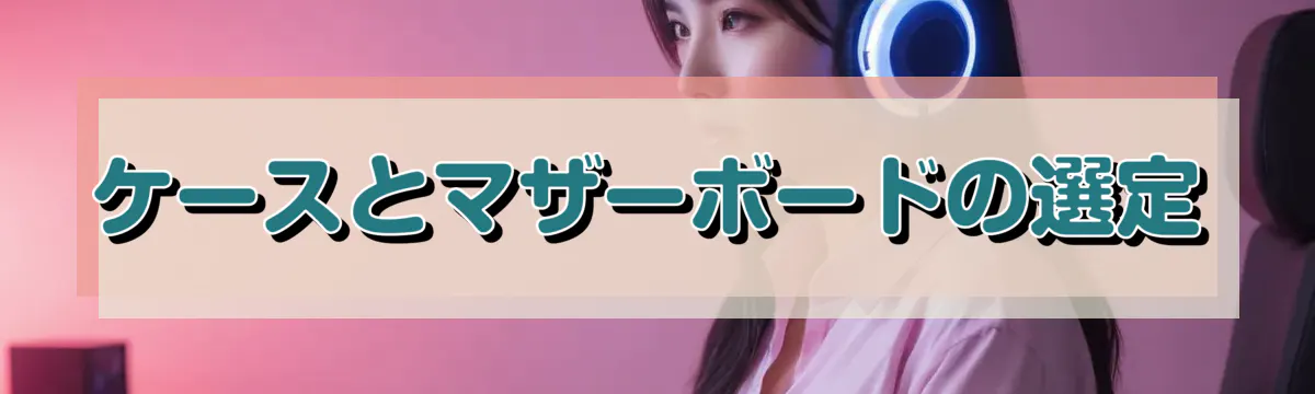 ケースとマザーボードの選定