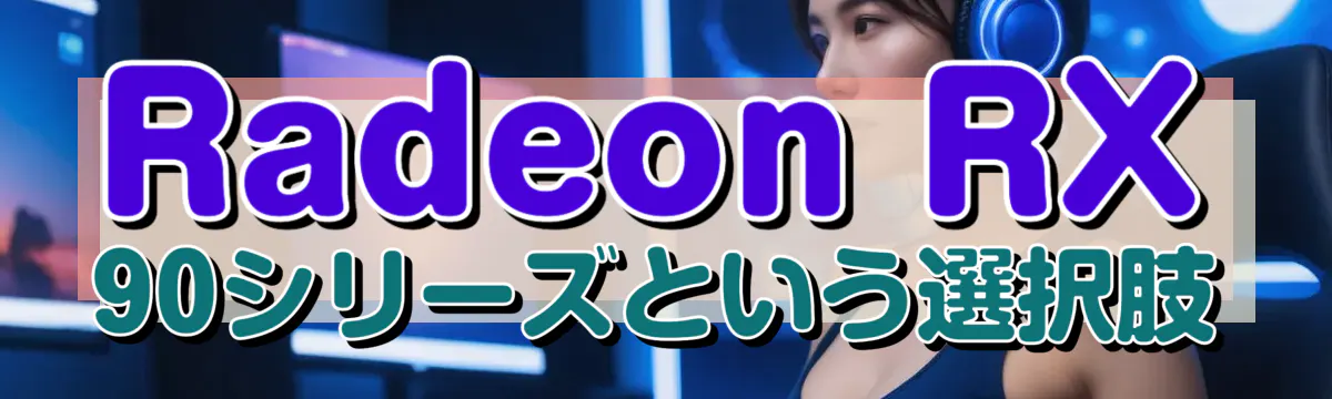 Radeon RX 90シリーズという選択肢