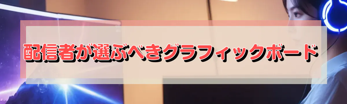 配信者が選ぶべきグラフィックボード