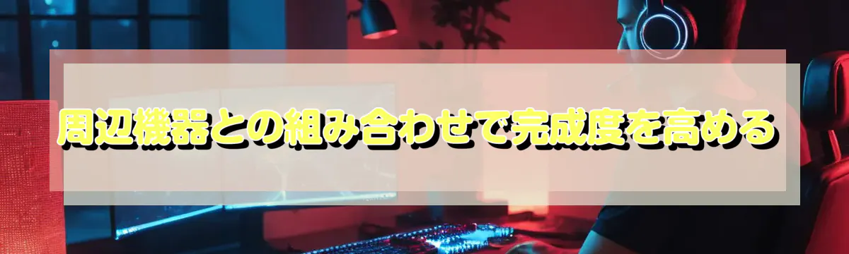 周辺機器との組み合わせで完成度を高める