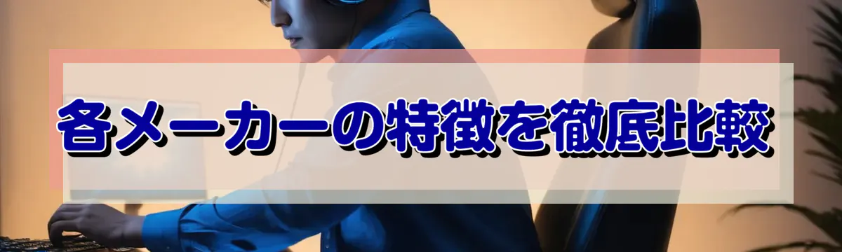 各メーカーの特徴を徹底比較