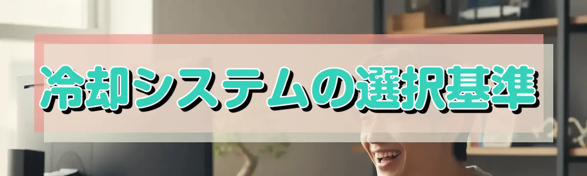 冷却システムの選択基準