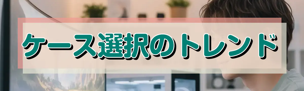 ケース選択のトレンド