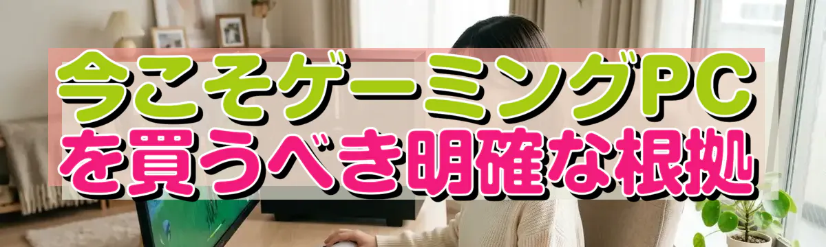 今こそゲーミングPCを買うべき明確な根拠