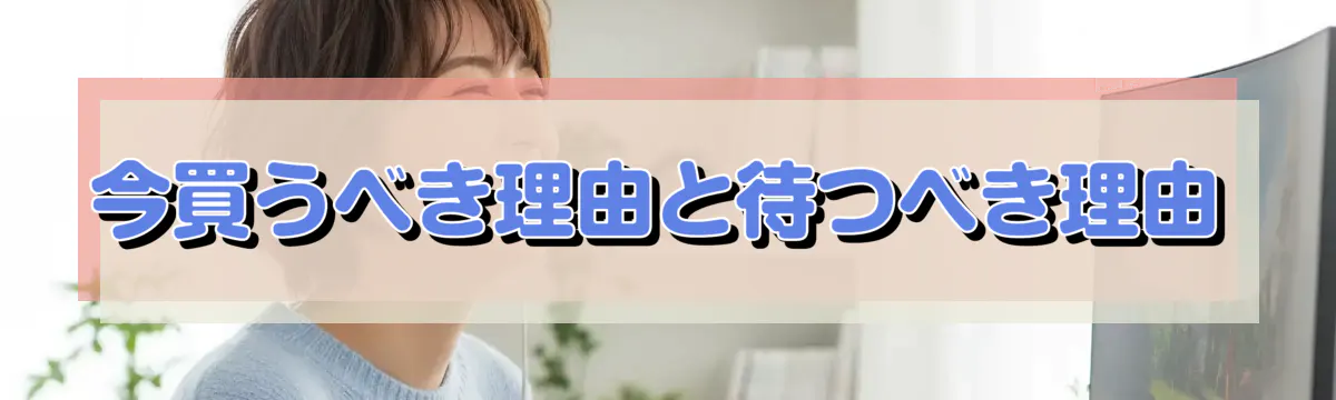 今買うべき理由と待つべき理由