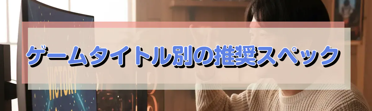 ゲームタイトル別の推奨スペック