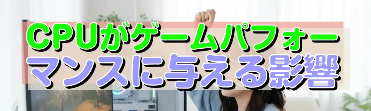 CPUがゲームパフォーマンスに与える影響