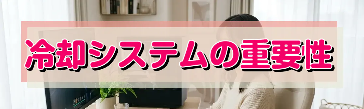 冷却システムの重要性