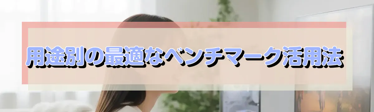 用途別の最適なベンチマーク活用法