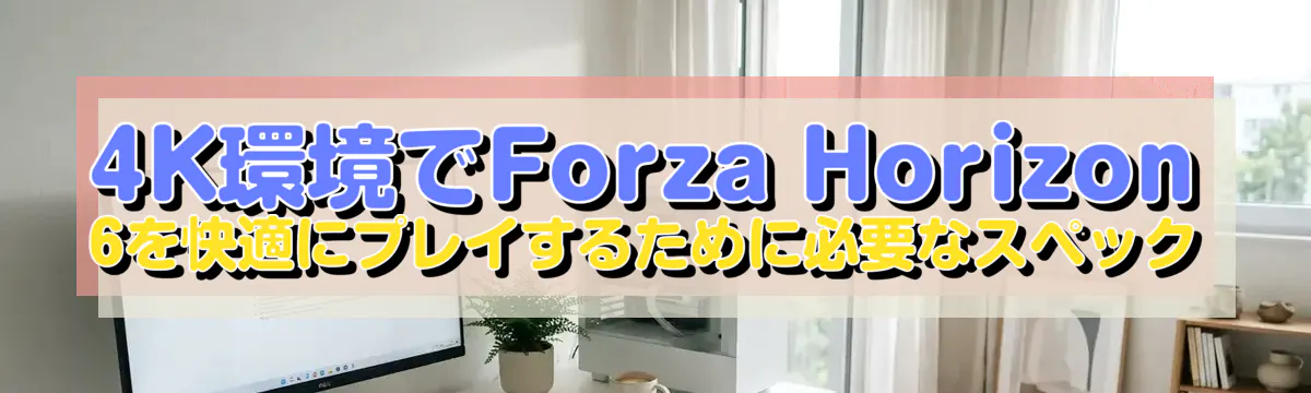 4K環境でForza Horizon 6を快適にプレイするために必要なスペック