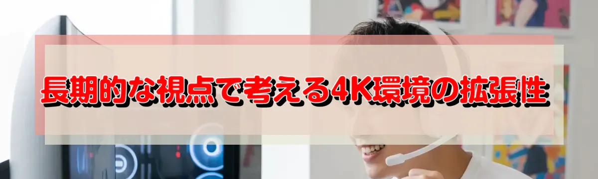 長期的な視点で考える4K環境の拡張性