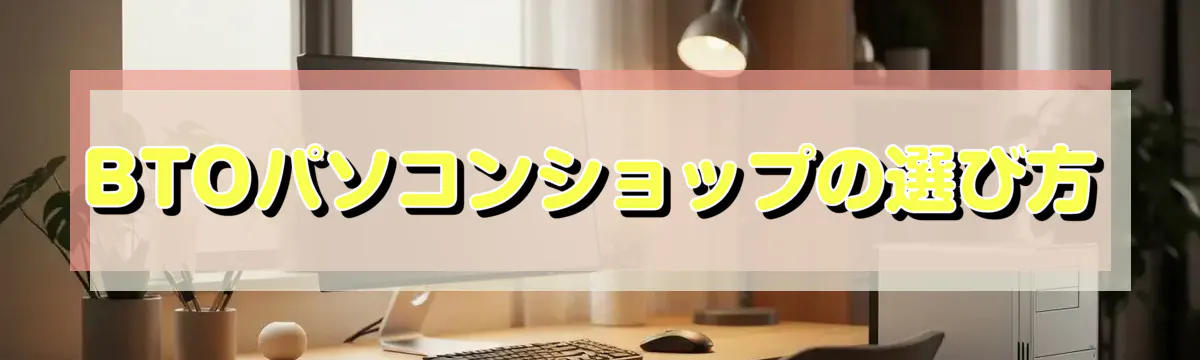 BTOパソコンショップの選び方