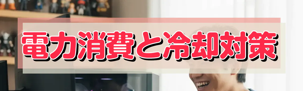 電力消費と冷却対策
