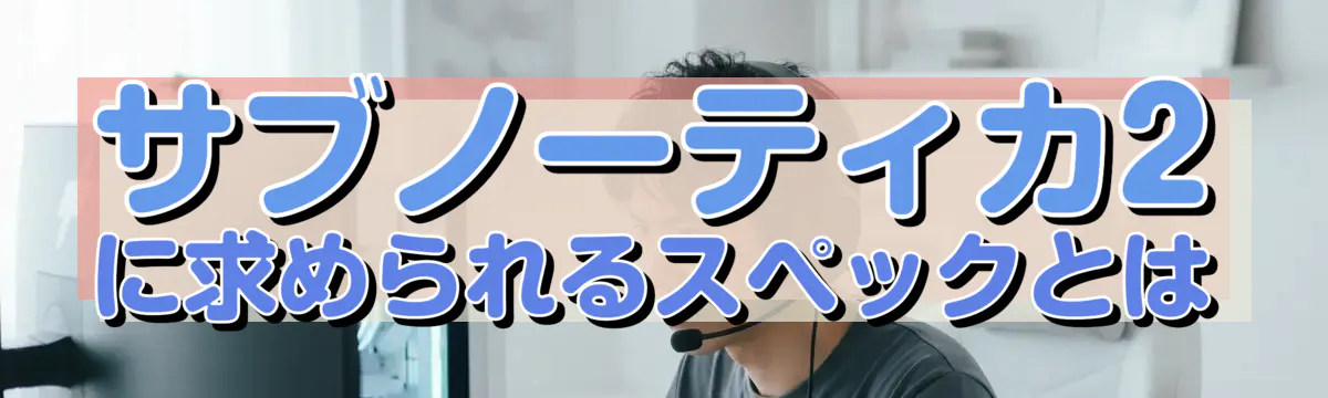 サブノーティカ2に求められるスペックとは