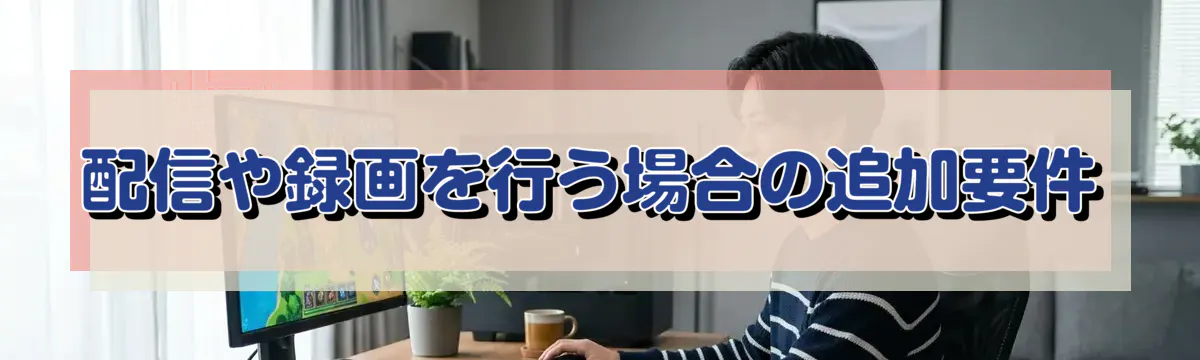 配信や録画を行う場合の追加要件