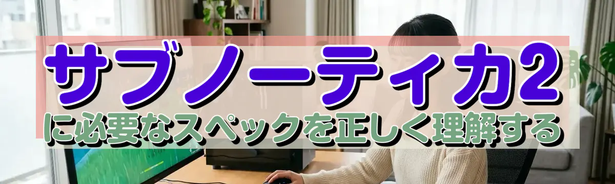 サブノーティカ2に必要なスペックを正しく理解する