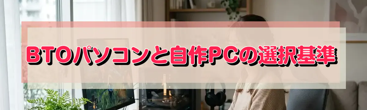 BTOパソコンと自作PCの選択基準