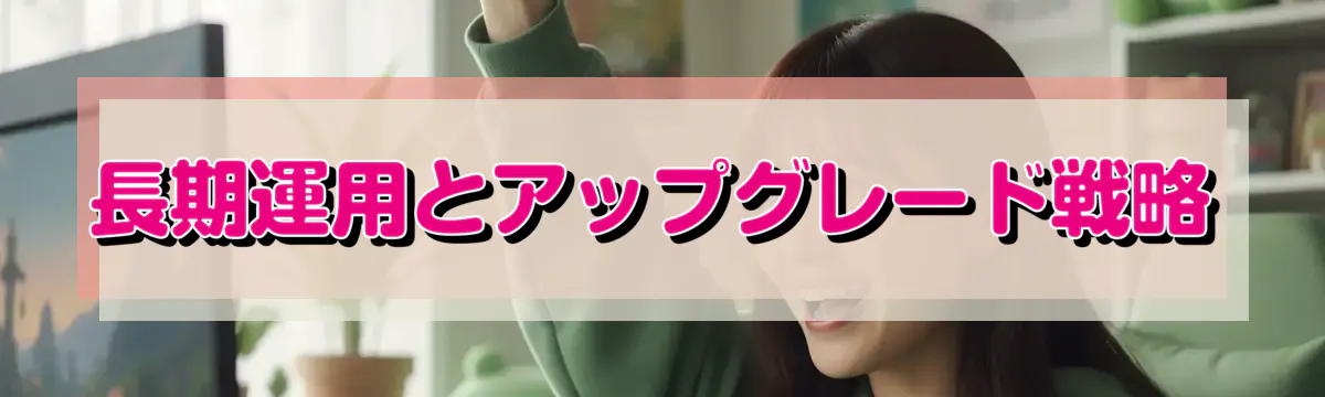 長期運用とアップグレード戦略