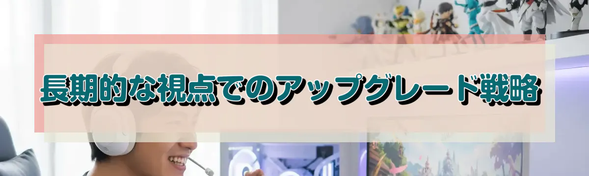 長期的な視点でのアップグレード戦略