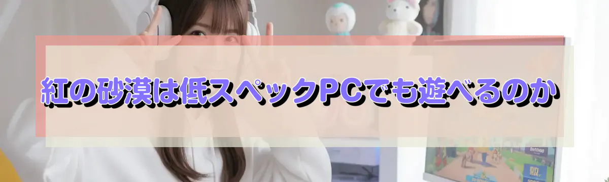 紅の砂漠は低スペックPCでも遊べるのか