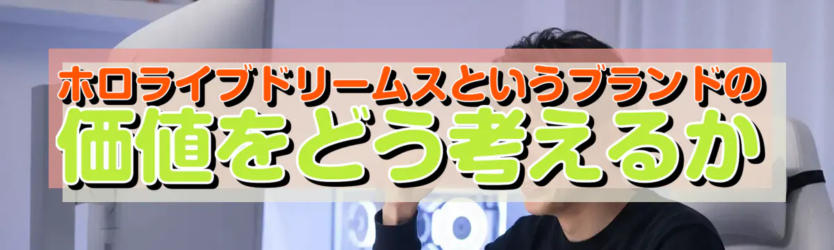 ホロライブドリームスというブランドの価値をどう考えるか