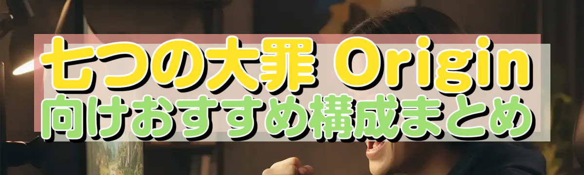 七つの大罪 Origin 向けおすすめ構成まとめ