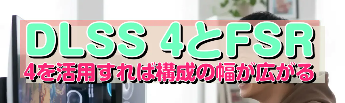 DLSS 4とFSR 4を活用すれば構成の幅が広がる