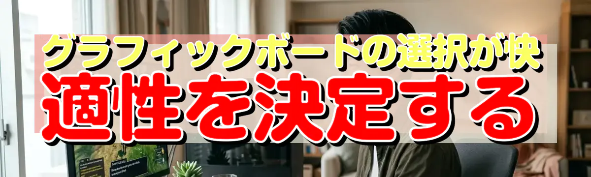 グラフィックボードの選択が快適性を決定する